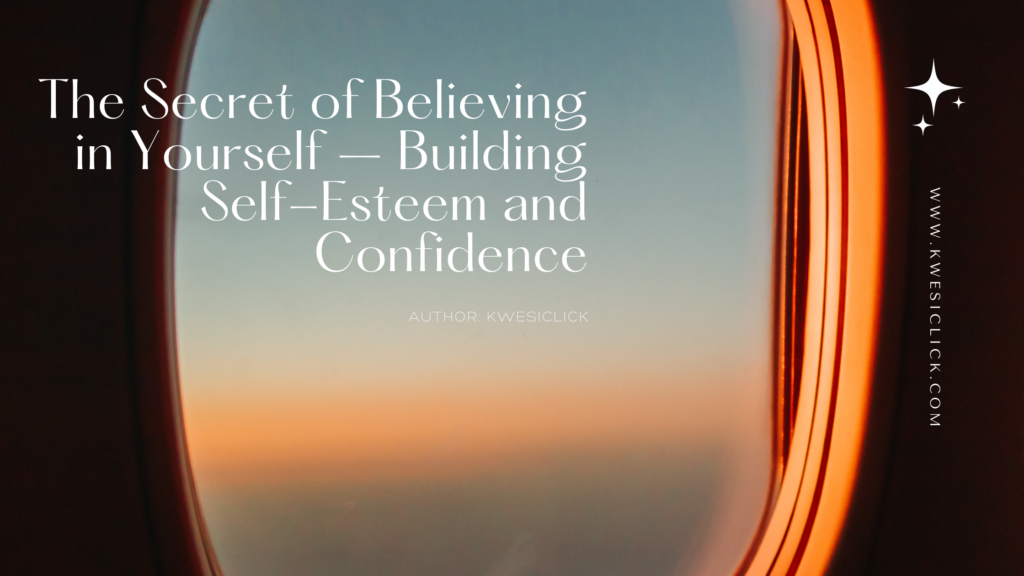 The Secret of Believing in Yourself – Building Self-Esteem and Confidence