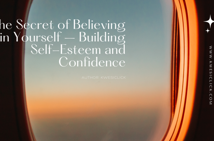 The Secret of Believing in Yourself – Building Self-Esteem and Confidence