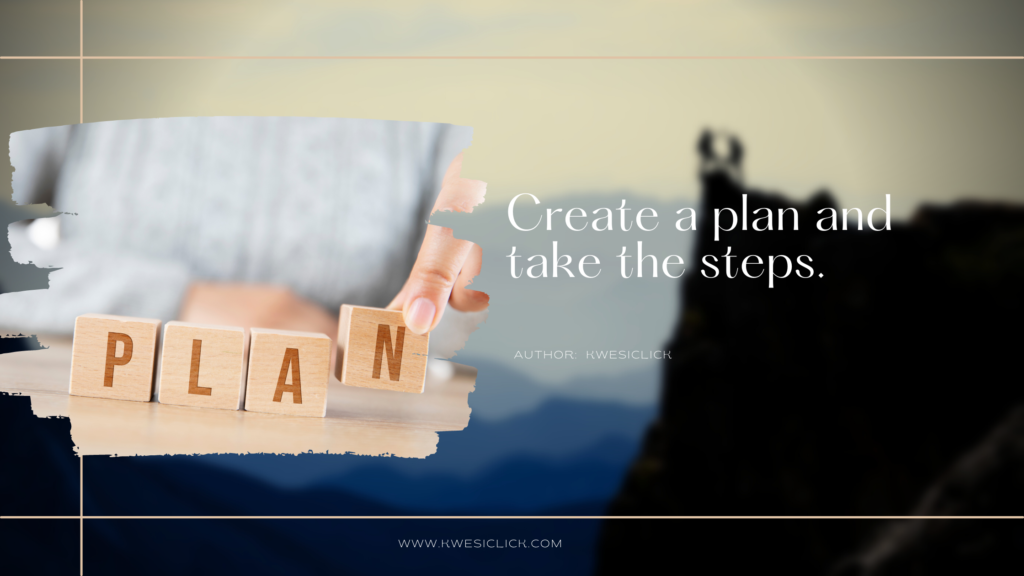 Create a plan and take the steps.