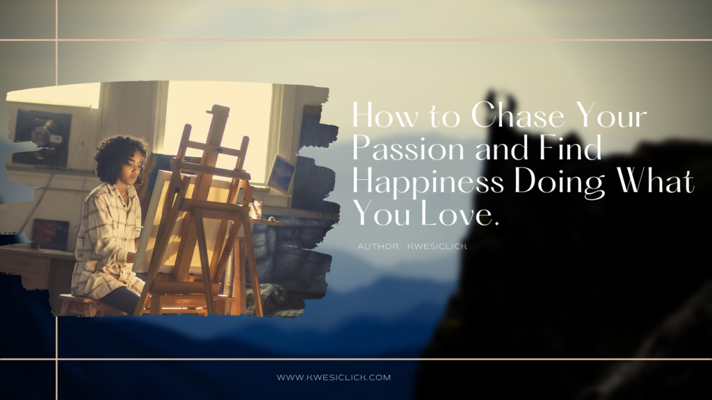 How to Chase Your Passion and Find Happiness Doing What You Love