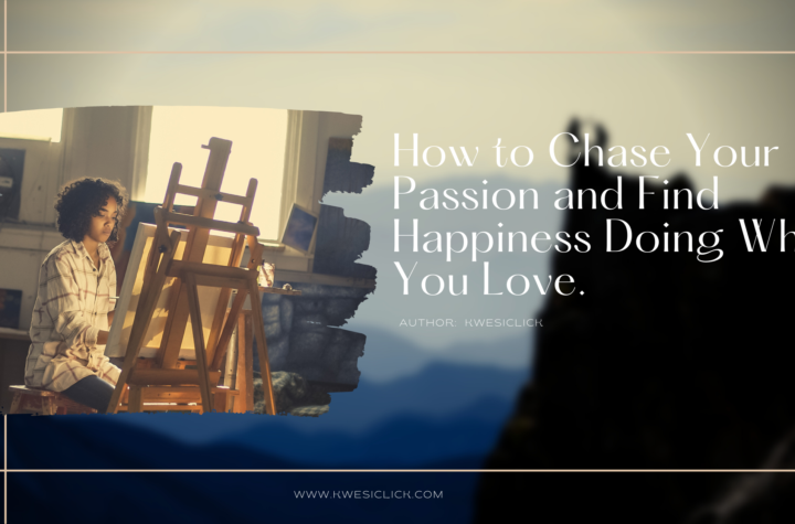 How to Chase Your Passion and Find Happiness Doing What You Love