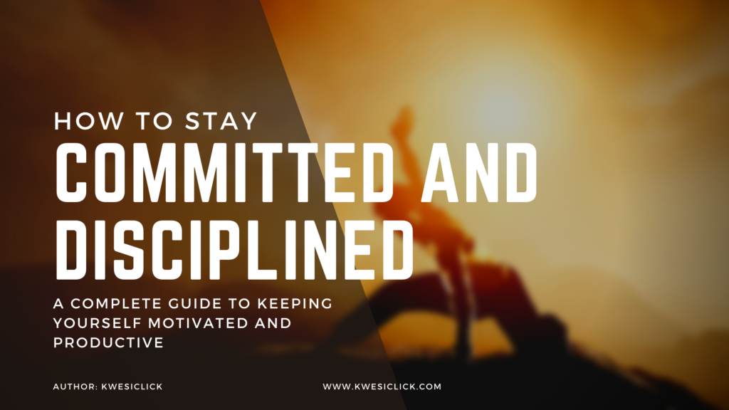 How to Stay Committed and Disciplined- A Complete Guide to Keeping Yourself Motivated and Productive